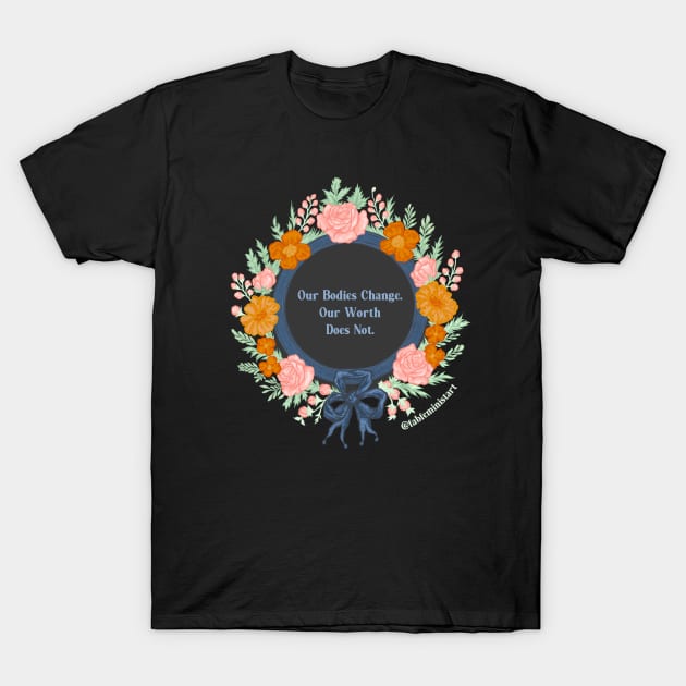 Our Bodies Change Our Worth Does Not T-Shirt by FabulouslyFeminist